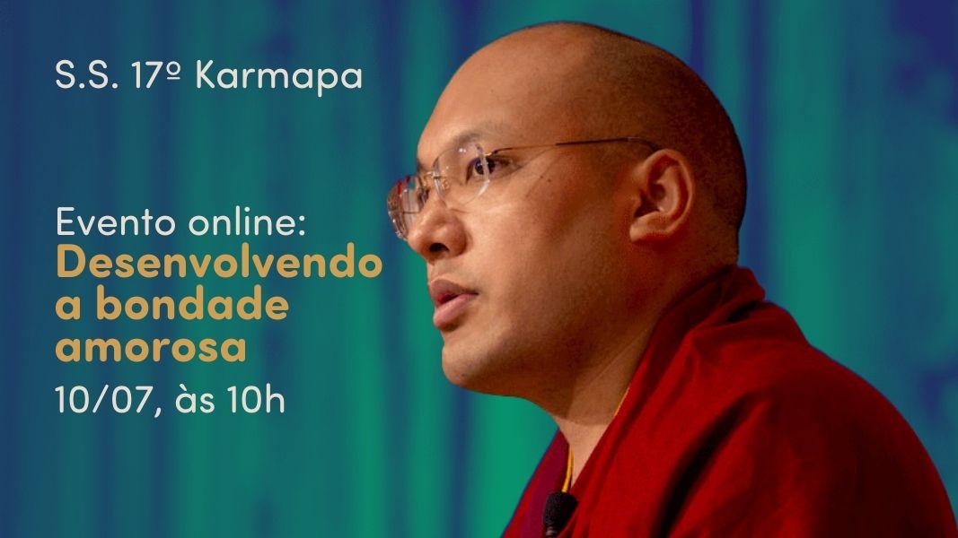 Desenvolvendo a bondade amorosa (Ensinamentos com o 17º Karmapa)