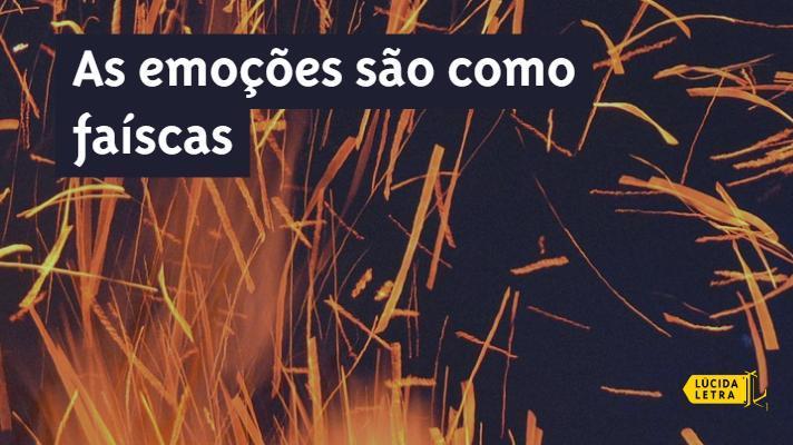 As emoções são como faíscas